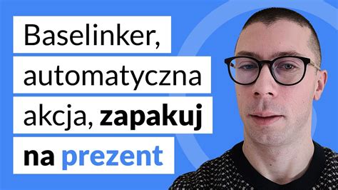 Baselinker Automatyczna Akcja Zapakuj Na Prezent Youtube