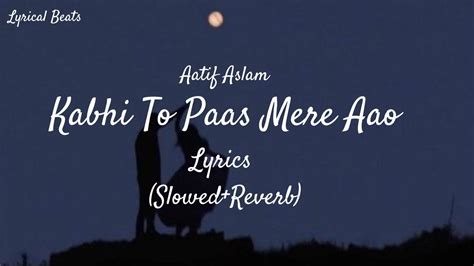 Kabhi Tu Pass Mery Aao Lyrics Slowed And Reverb Teri Yaadein Atif