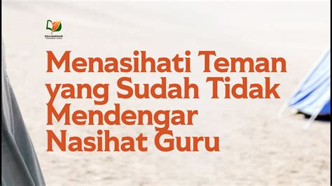 Menasihati Teman Yang Sudah Tidak Mendengar Nasihat Guru YouTube