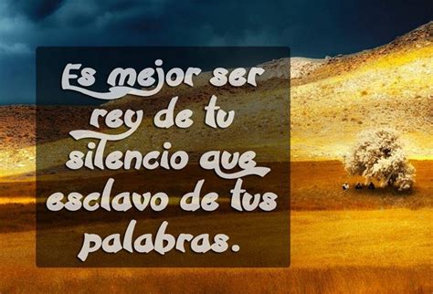 Es Mejor Ser Rey De Tu Silencio Que Esclavo De Tus Palabras Quotes