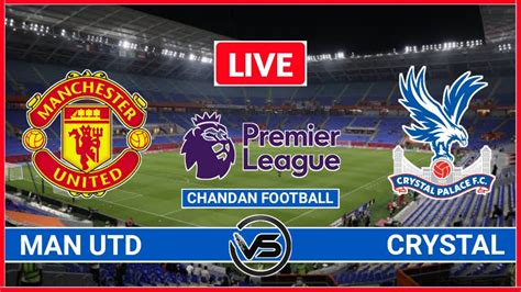 Premier League Man Utd Vs Crystal Palace Live Scores Crystal Palace