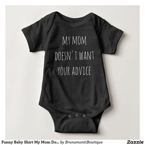 Funny Baby Shirt My Mom Doesn T Want Your Advice Zazzle Funny Baby