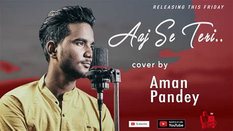 Aaj Se Teri Cover By Aman Pandey Youtube