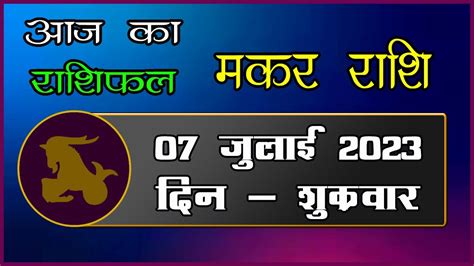 Makar Rashi 07 July 2023 Aaj Ka Makar Rashi Today Capricorn