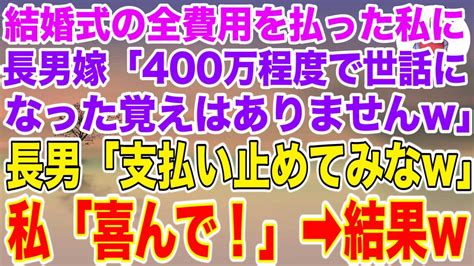 【スカッとする話】長男夫婦の結婚式の費用を全て払った私を罵倒する長男嫁「400万程度で世話になった覚えありませんw」長男「支払い止めてみなw」→私「喜んで！」支払いをやめた結果w 【修羅場