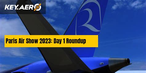 Paris Air Show 2023: Day 1 Roundup