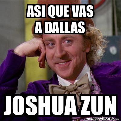 Meme Willy Wonka Asi Que Vas A Dallas Joshua Zun