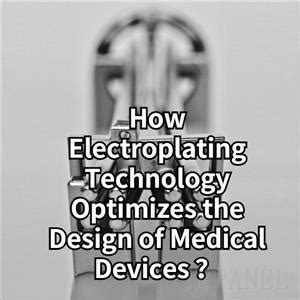 How Electroplating Technology Optimizes The Design Of Medical Devices