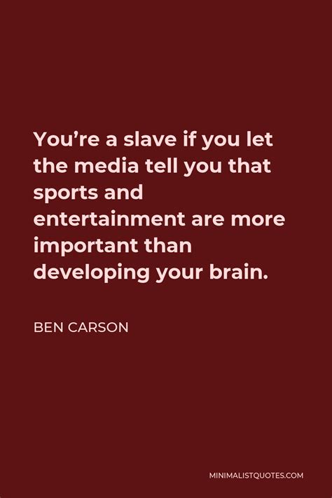 Ben Carson Quote Youre A Slave If You Let The Media Tell You That