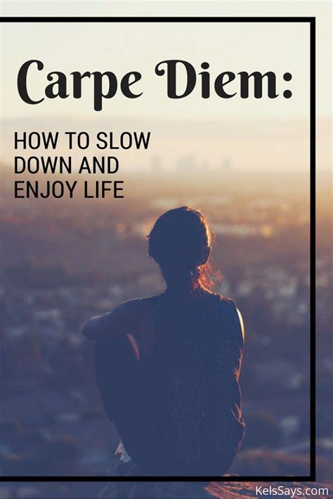 Carpe Diem How To Slow Down And Enjoy Life Kels Says Carpe Diem