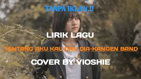 Tentang Aku Kau Dan Dia Kangen Band Lirik Lagu Cover By Vioshie