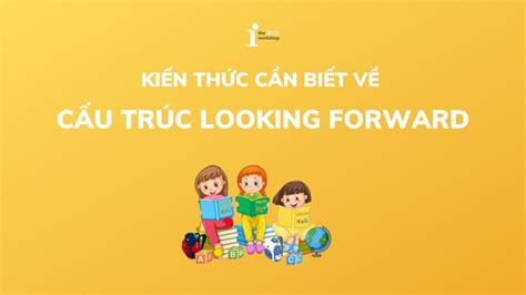 Cấu trúc Looking forward Cách dùng ý nghĩa và bài tập