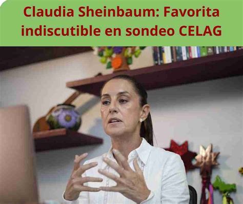 Claudia Sheinbaum: Favorita indiscutible en sondeo CELAG - Es Ahora AM ...