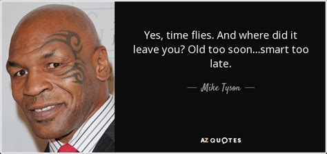 Mike Tyson Quote Yes Time Flies And Where Did It Leave You Old