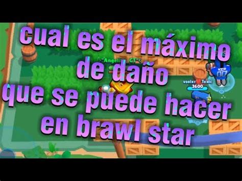 Cual es el maximo de daño Que se puede hacer En brawl star