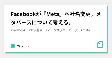 Facebookが『meta』へ社名変更。メタバースについて考える。｜ぬっこら