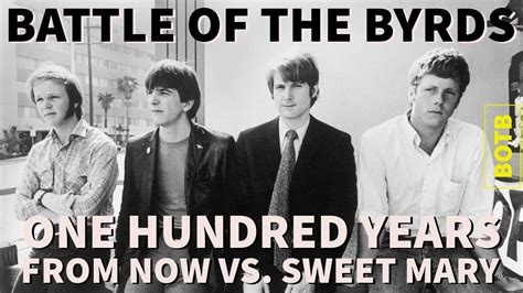 Battle Of The Byrds Day One Hundred Years From Now Vs Sweet Mary