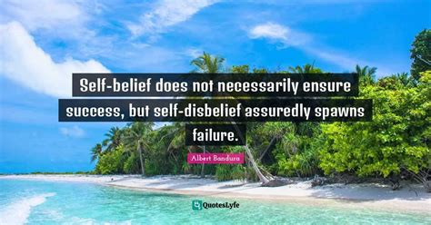 Self Belief Does Not Necessarily Ensure Success But Self Disbelief As