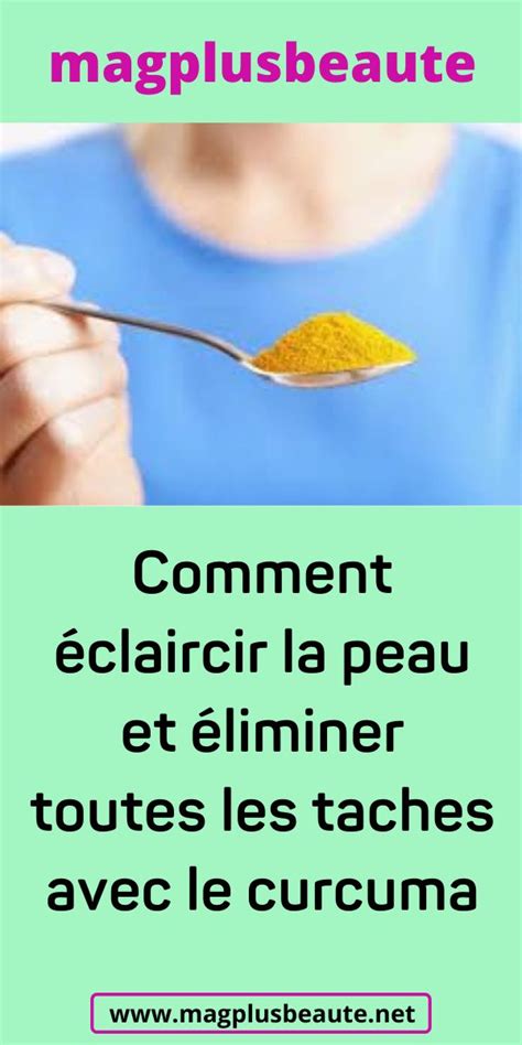 Comment Claircir La Peau Et Liminer Toutes Les Taches Avec Le Curcuma