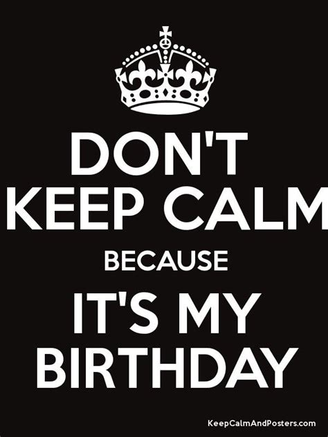 Dont Keep Calm Because Its My Birthday Poster Its My Birthday