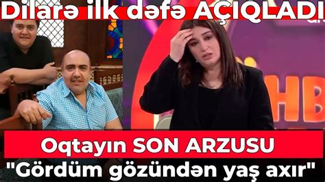 Oqtayın SON ARZUSU Gördüm gözündən yaş axır Dilarə ilk dəfə