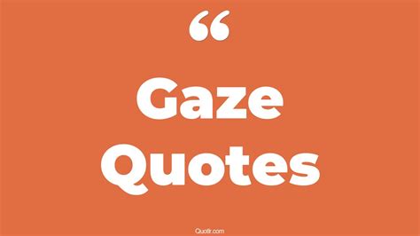 35+ Cheering Gaze Quotes That Will Unlock Your True Potential