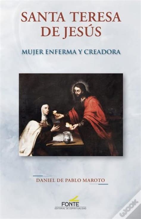 Santa Teresa De Jesus Mujer Enferma Y Creadora De Daniel De Pablo