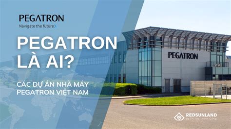 Pegatron là ai Các dự án nhà máy Pegatron tại Việt Nam