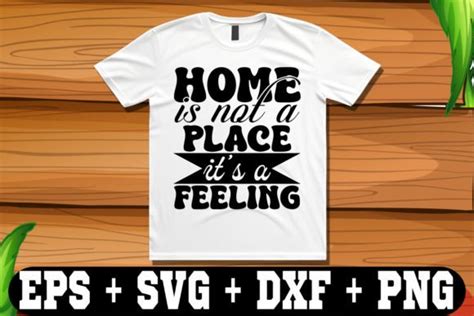 Home Is Not A Place It S A Feeling Graphic By T Shirt Library