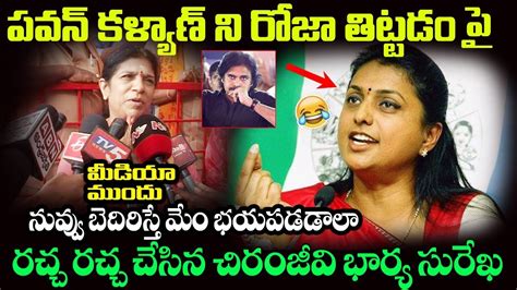 పవన్ కళ్యాణ్ ని రోజా తిట్టడం పై మీడియా ముందు నువ్వు బెదిరిస్తే మేం భయపడడాలా రచ్చ రచ్చ చేసిన