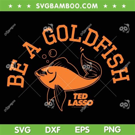 Ted Lasso Be A Goldfish Svg Png