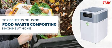 TOP BENEFITS OF USING FOOD WASTE COMPOSTING MACHINE AT HOME TMK