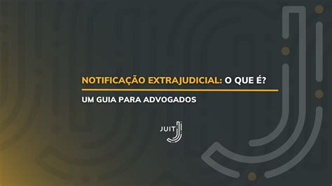 Notifica O Extrajudicial O Que Import Ncia E Dicas