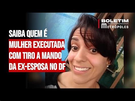 Saiba Quem Mulher Executada Tiro A Mando Da Ex Esposa No Df Youtube