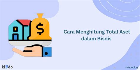 Cara Menghitung Total Aset Dalam Bisnis Kledo Blog