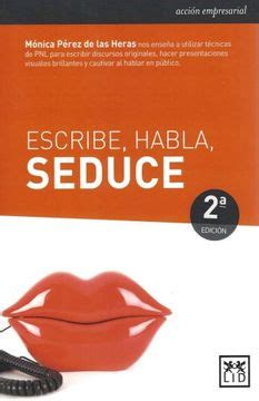 Libro Escribe Habla Seduce De M Nica P Rez De Las Heras