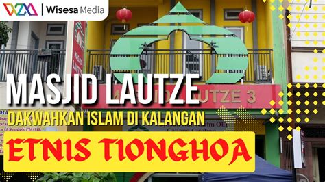 Masjid Lautze Dakwahkan Islam Di Kalangan Etnis Tionghoa Youtube