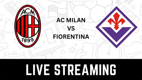 Ac Milan Vs Fiorentina Live Streaming When And Where To Watch Serie A 2022 23 Live Coverage On