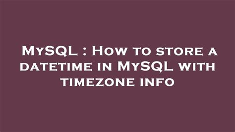 Mysql How To Store A Datetime In Mysql With Timezone Info Youtube