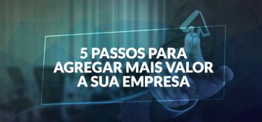 Passos Para Agregar Mais Valor A Sua Empresa Vickel Corretora De