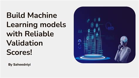 How To Build Machine Learning Models With Reliable Validation Scores