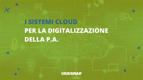 I Sistemi Cloud Per La Digitalizzazione Delle PA UrbisMap