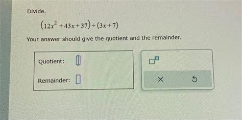 Solved Divide 12x2 43x 37 ÷ 3x 7 Your Answer Should Give