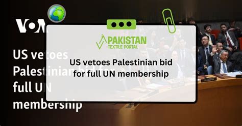 Us Vetoes Palestinian Bid For Full Un Membership Pakistan Textile Portal