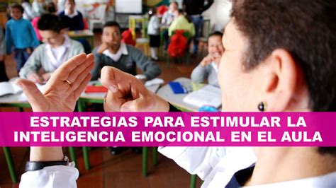 Estrategias Para Estimular La Inteligencia Emocional En El Aula