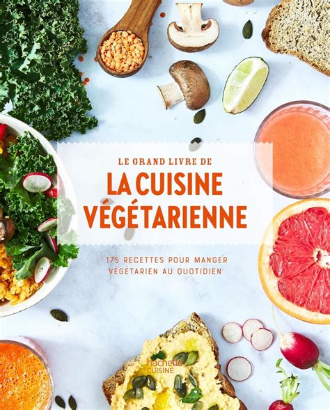 Le grand livre de la cuisine végétarienne 175 recettes de Hachette