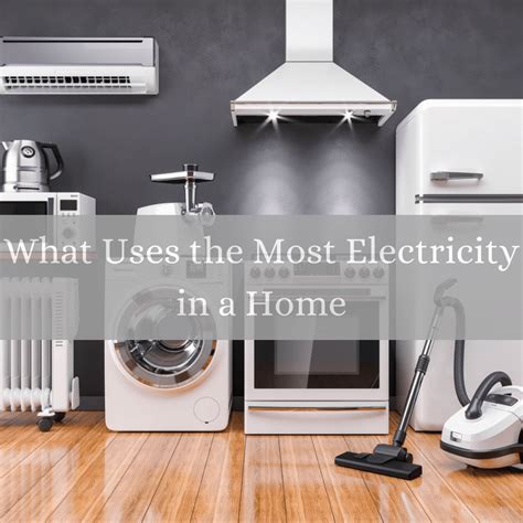 What Appliances Use The Most Electricity In A Home