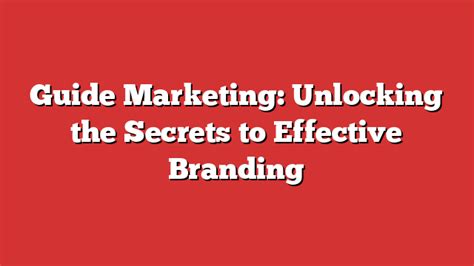 Guide Marketing Unlocking The Secrets To Effective Branding Froggy Ads