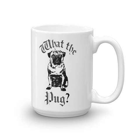 Funny Pug Mug What The Pug Coffee Mug Dog Lover T Etsy