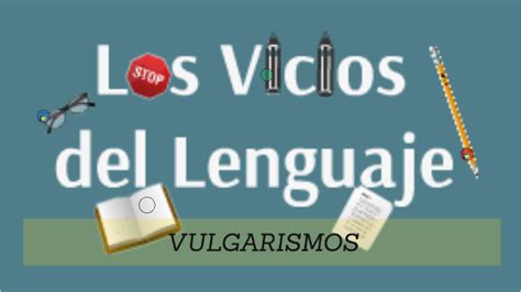 Los Vicios Del Lenguaje Vulgarismos By Braulio Serrano On Prezi